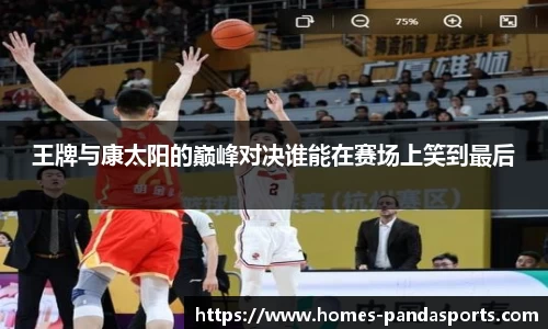 王牌与康太阳的巅峰对决谁能在赛场上笑到最后